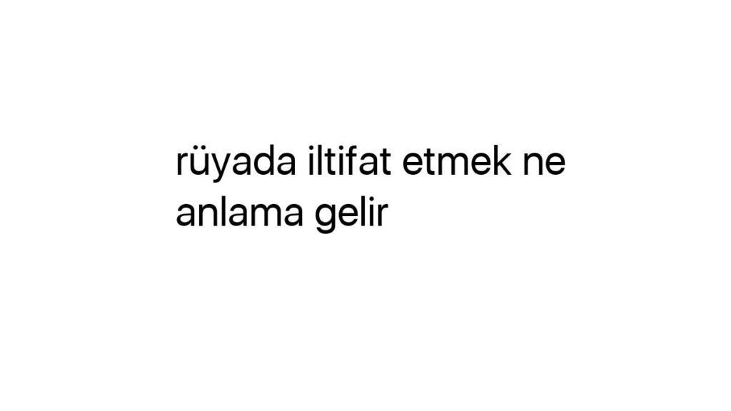 ruyada-iltifat-etmek-ne-anlama-gelir-234