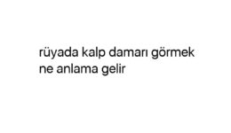 Rüyada kalp damarı görmek ne anlama gelir