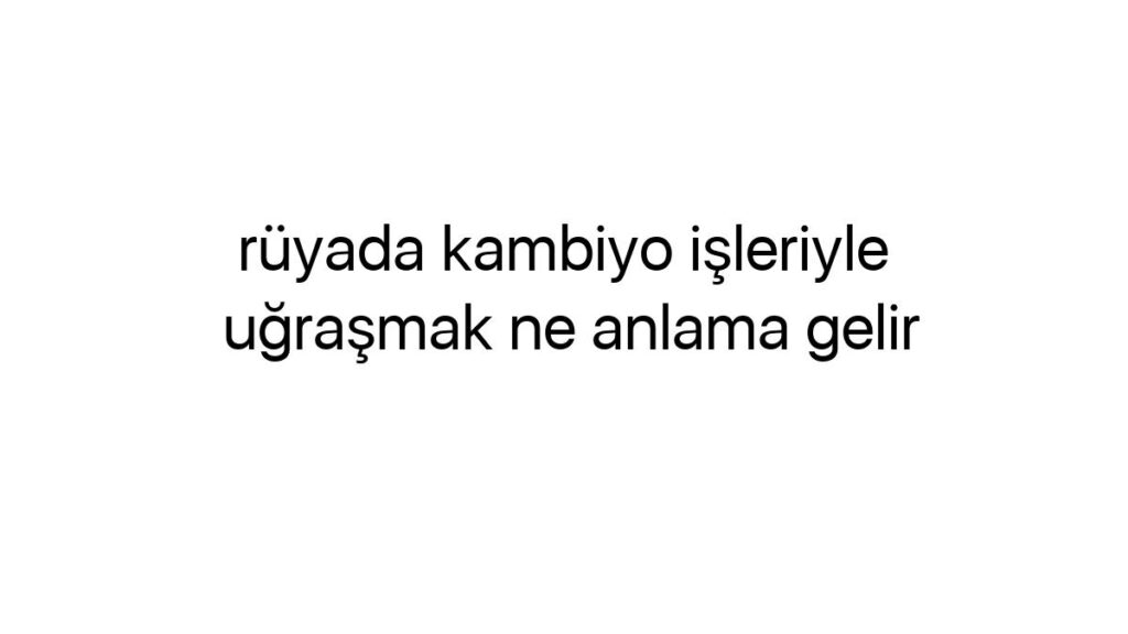 ruyada-kambiyo-isleriyle-ugrasmak-ne-anlama-gelir-86610