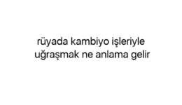 Rüyada kambiyo işleriyle uğraşmak ne anlama gelir