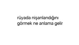 Rüyada nişanlandığını görmek ne anlama gelir