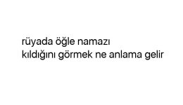 Rüyada öğle namazı kıldığını görmek ne anlama gelir