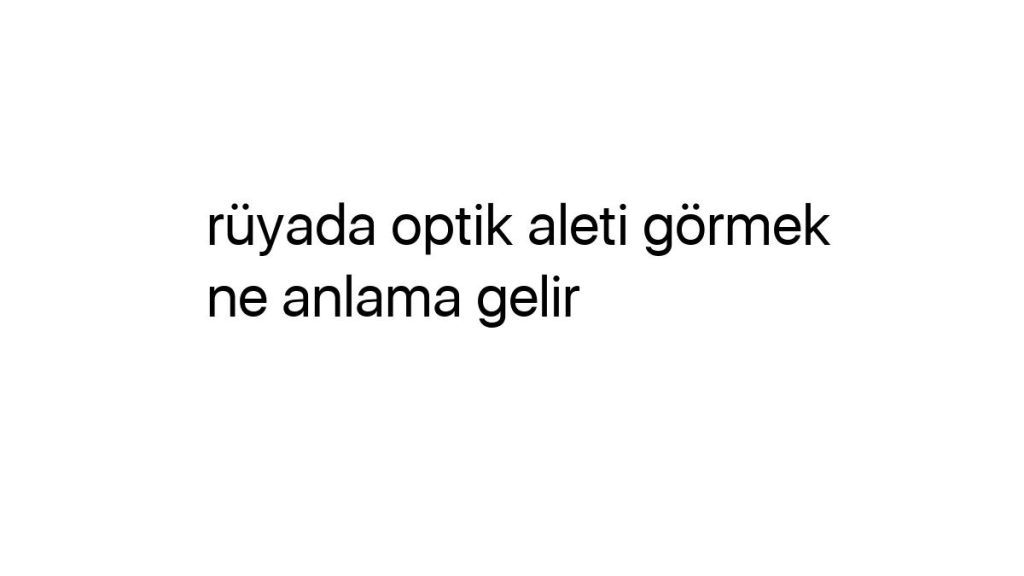 ruyada-optik-aleti-gormek-ne-anlama-gelir-68005