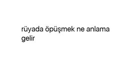 Rüyada öpüşmek ne anlama gelir