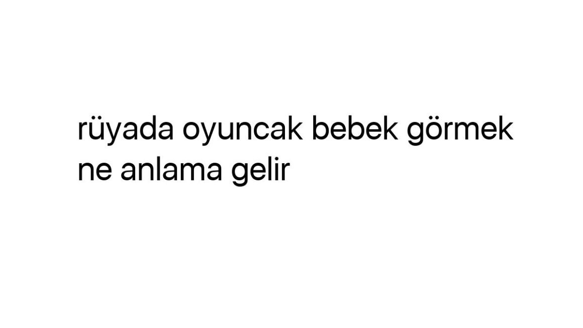 ruyada-oyuncak-bebek-gormek-ne-anlama-gelir-92957