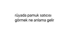 Rüyada pamuk satıcısı görmek ne anlama gelir