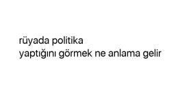 Rüyada politika yaptığını görmek ne anlama gelir