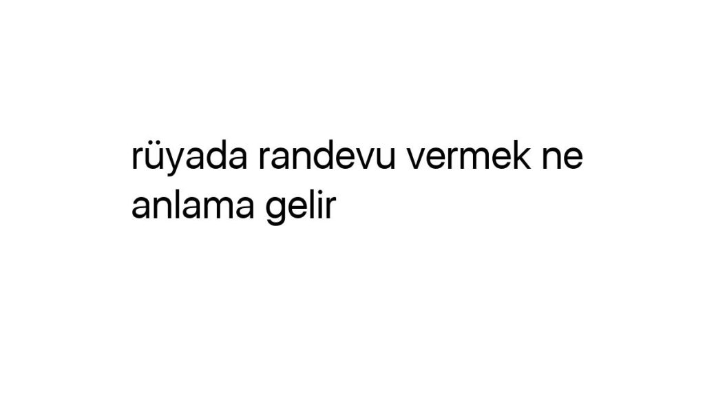 ruyada-randevu-vermek-ne-anlama-gelir-64635