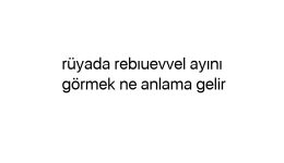 Rüyada rebıuevvel ayını görmek ne anlama gelir