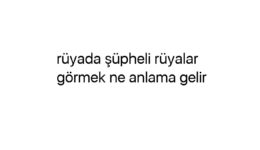 Rüyada şüpheli rüyalar görmek ne anlama gelir