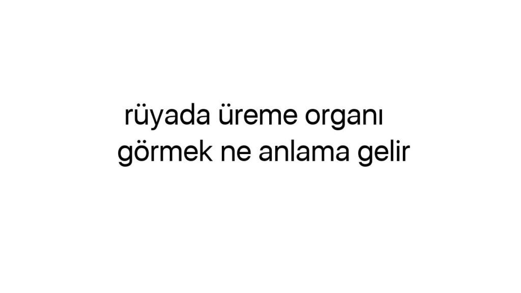 ruyada-ureme-organi-gormek-ne-anlama-gelir-24052