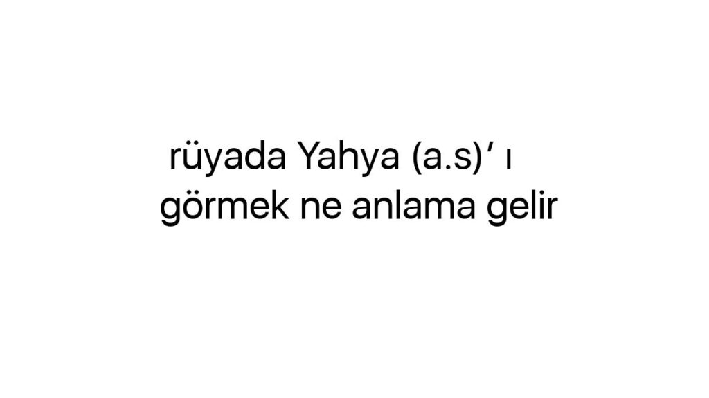 ruyada-yahya-as-i-gormek-ne-anlama-gelir-43020