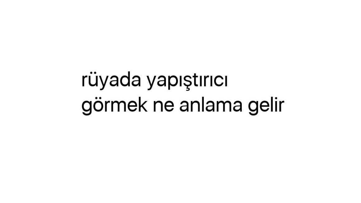 ruyada-yapistirici-gormek-ne-anlama-gelir-58204