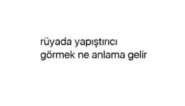 Rüyada yapıştırıcı görmek ne anlama gelir