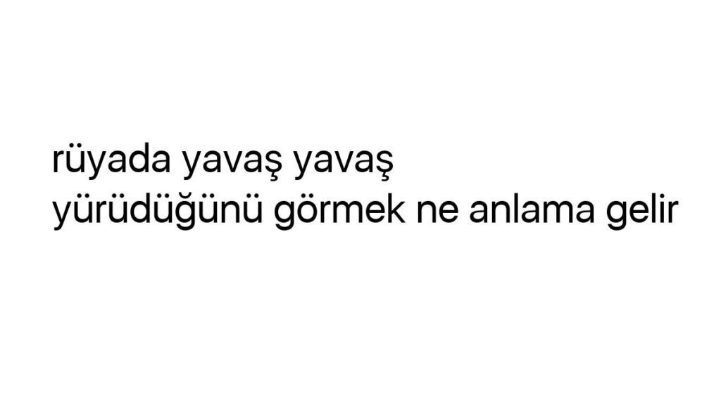 ruyada-yavas-yavas-yurudugunu-gormek-ne-anlama-gelir-48303