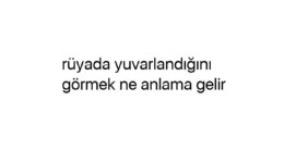 Rüyada yuvarlandığını görmek ne anlama gelir