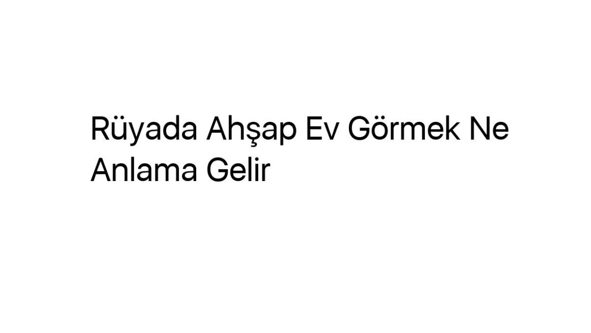 ruyada-ahsap-ev-gormek-ne-anlama-gelir-97328