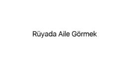 Rüyada Aile Görmek