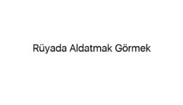 Rüyada Aldatmak Görmek