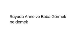 Rüyada Anne ve Baba Görmek ne demek