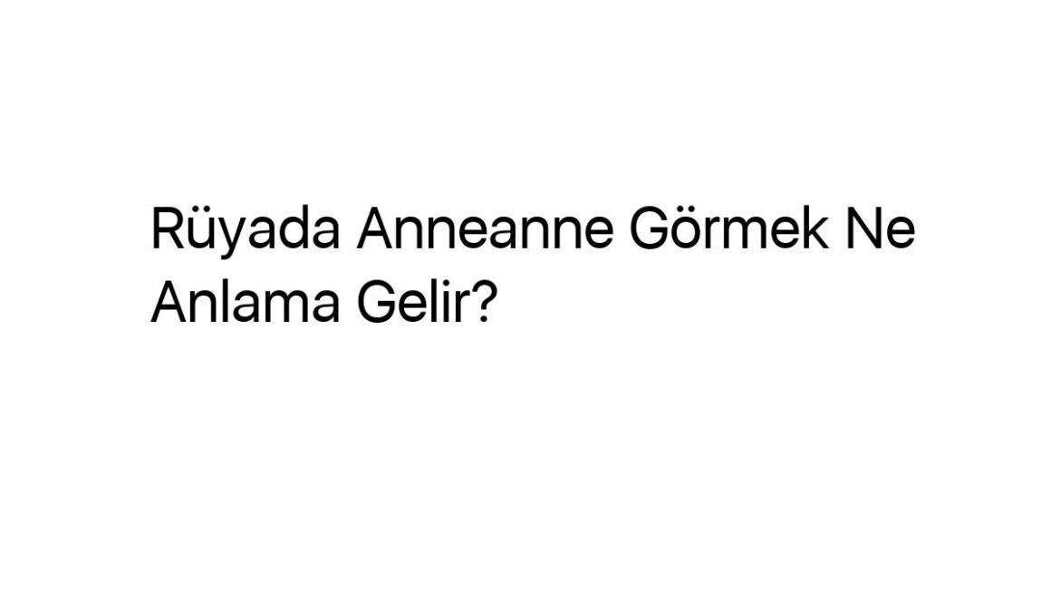 ruyada-anneanne-gormek-ne-anlama-gelir-1000