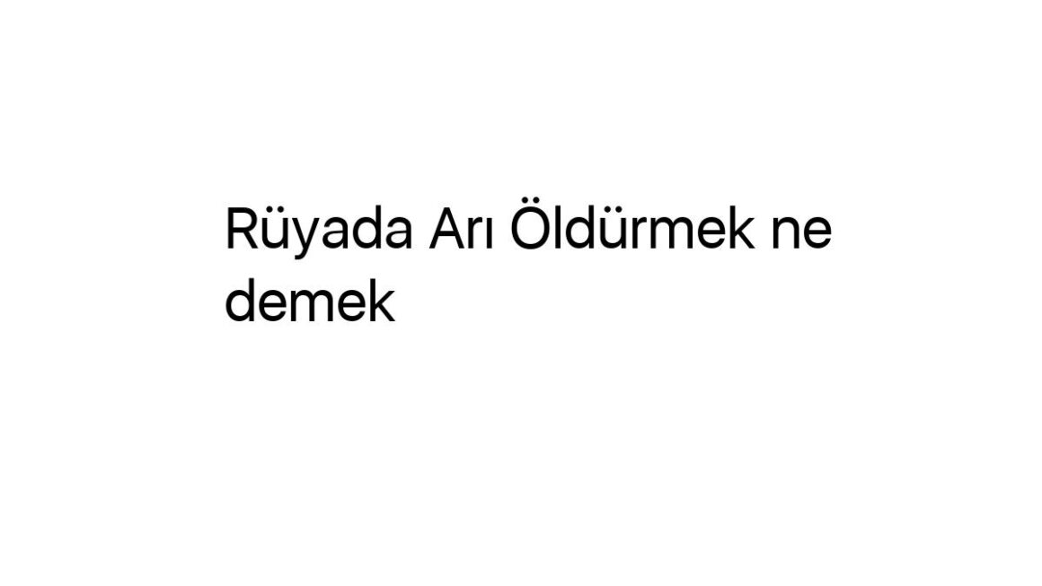 ruyada-ari-oldurmek-ne-demek-31278