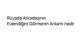 Rüyada Arkadaşının Evlendiğini Görmenin Anlamı nedir