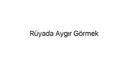 Rüyada Aygır Görmek