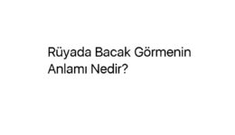 Rüyada Bacak Görmenin Anlamı Nedir?