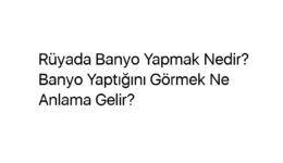 Rüyada Banyo Yapmak Nedir? Banyo Yaptığını Görmek Ne Anlama Gelir?