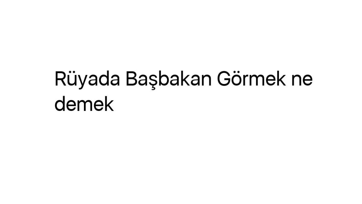 ruyada-basbakan-gormek-ne-demek-82897