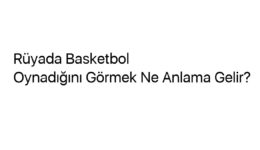 Rüyada Basketbol Oynadığını Görmek Ne Anlama Gelir?