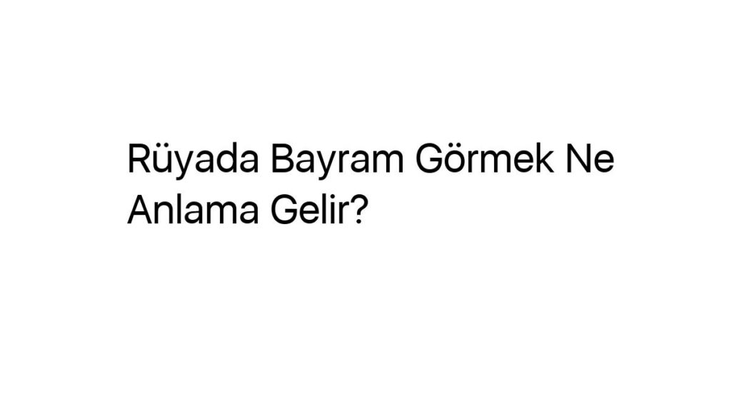 ruyada-bayram-gormek-ne-anlama-gelir-28842