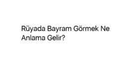 Rüyada Bayram Görmek Ne Anlama Gelir?