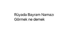 Rüyada Bayram Namazı Görmek ne demek