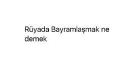 Rüyada Bayramlaşmak ne demek