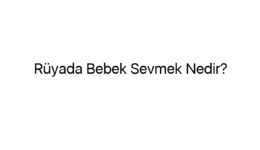 Rüyada Bebek Sevmek Nedir?