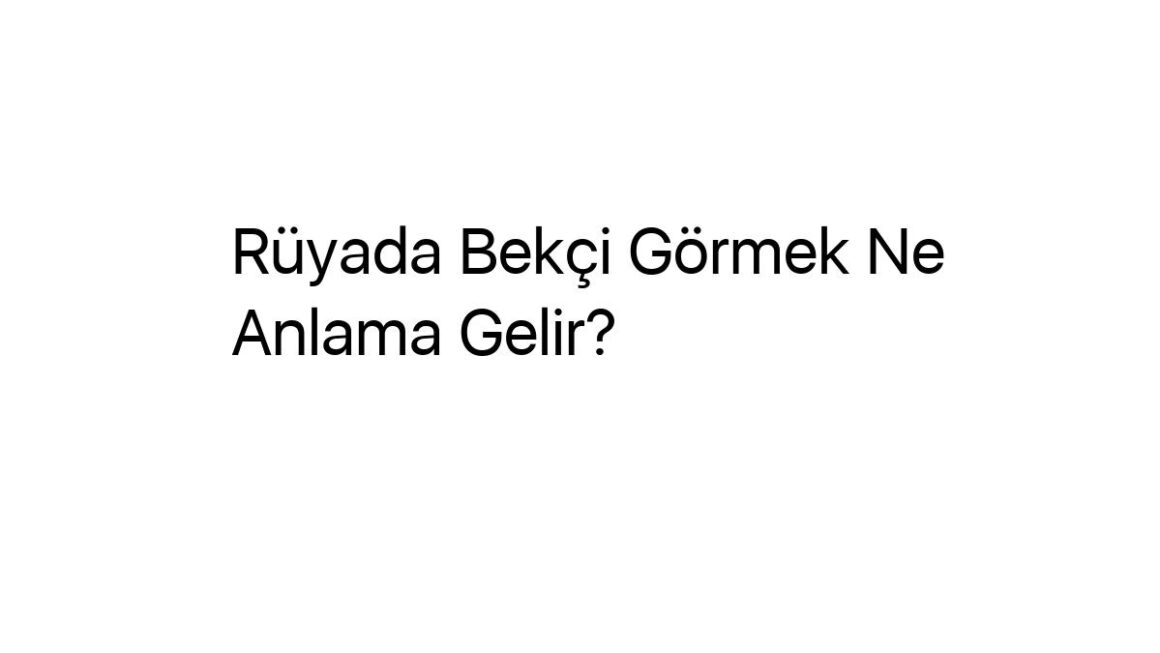 ruyada-bekci-gormek-ne-anlama-gelir-98373