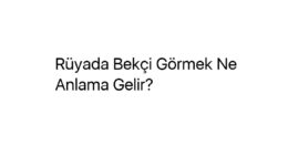 Rüyada Bekçi Görmek Ne Anlama Gelir?