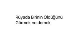 Rüyada Birinin Öldüğünü Görmek ne demek