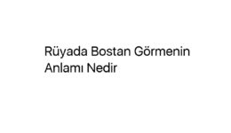 Rüyada Bostan Görmenin Anlamı Nedir