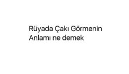 Rüyada Çakı Görmenin Anlamı ne demek