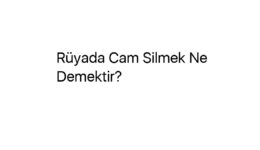 Rüyada Cam Silmek Ne Demektir?