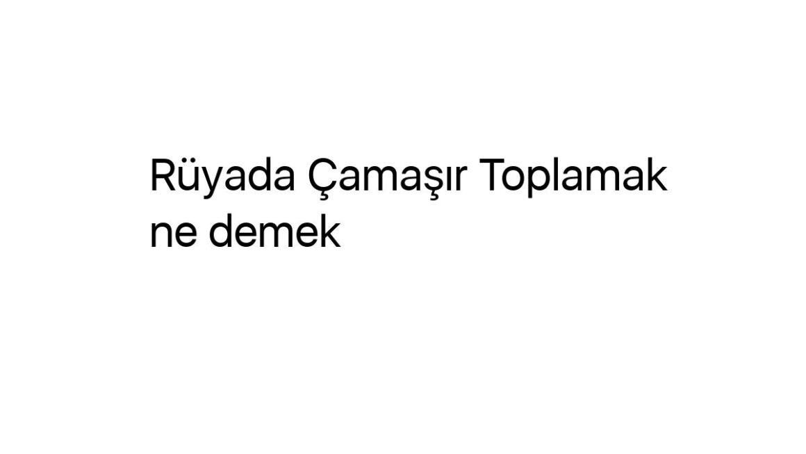 ruyada-camasir-toplamak-ne-demek-43101