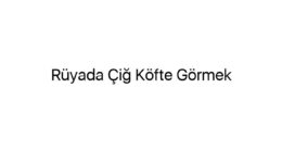 Rüyada Çiğ Köfte Görmek