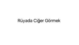 Rüyada Ciğer Görmek