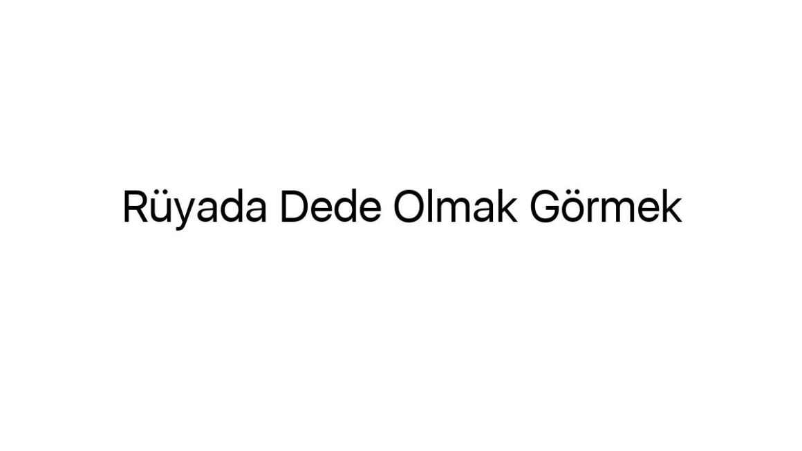 ruyada-dede-olmak-gormek-95342