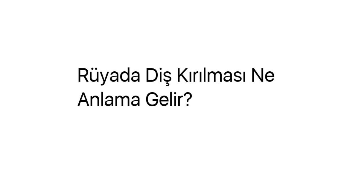 ruyada-dis-kirilmasi-ne-anlama-gelir-93530