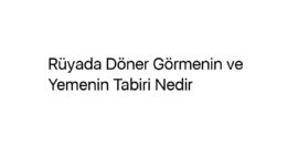 Rüyada Döner Görmenin ve Yemenin Tabiri Nedir