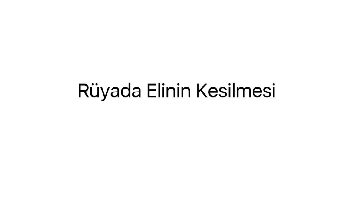 ruyada-elinin-kesilmesi-16189